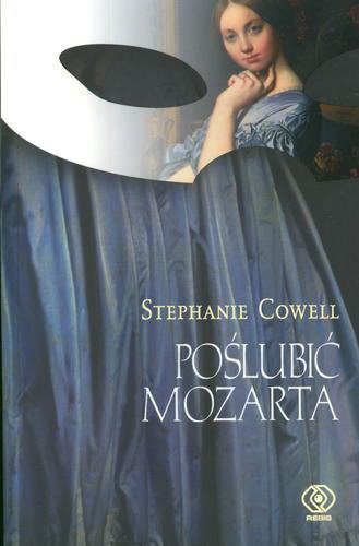 Okładka książki Poślubić Mozarta / Stephanie Cowell ; przekł. [z ang.] Marta Jabłońska-Majchrzak.