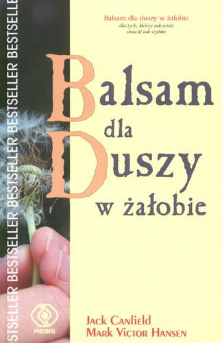 Okładka książki Balsam dla duszy w żałobie : opowiadania o życiu, śmierci i przezwyciężaniu bólu po stracie ukochanej osoby / tł. Magdalena Hermanowska ; wybór Jack Canfield ; wybór Mark Victor Hansen.