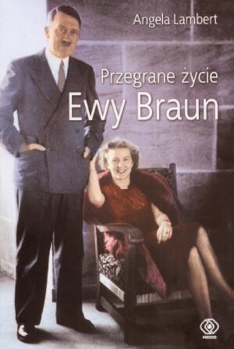 Okładka książki Przegrane życie Ewy Braun / Angela Lambert ; przeł. [z ang.] Przemysław Bandel.