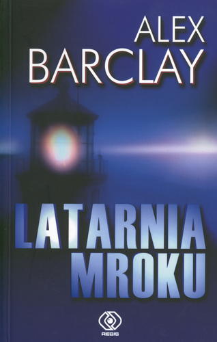 Okładka książki Latarnia mroku / Alex Barclay ; przekł. Maciej Szymański.