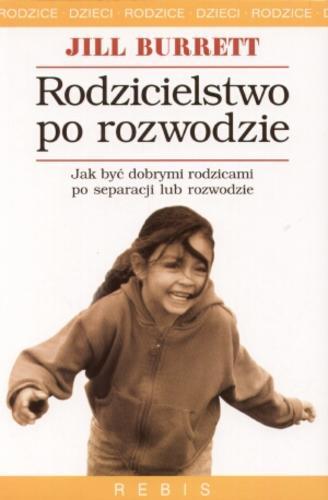 Okładka książki Rodzicielstwo po rozwodzie : jak przetrwać zmiany w rodzinie / Jill Burrett ; przełożyła Agnieszka Jacewicz.