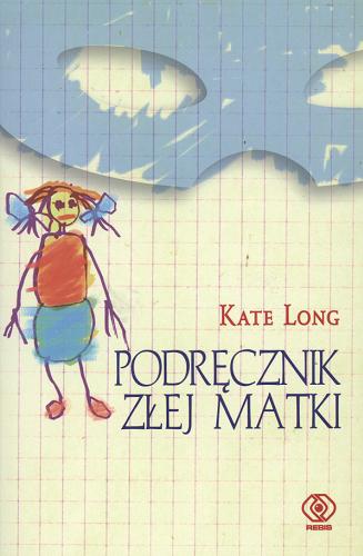 Okładka książki Podręcznik złej matki / Kate Long ; przekł. [z ang.] Michał Majchrzak.