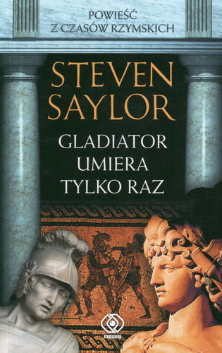 Okładka książki Roma sub rosa Gladiator umiera tylko raz / Steven Saylor ; tł. Janusz Szczepański.