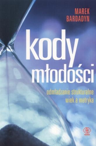 Okładka książki Kody młodości :odmładzanie strukturalne : wiek a metryka / Marek Bardadyn.