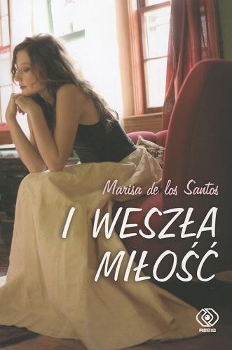 Okładka książki I weszła miłość / Marisa De los Santos ; tł. Bożena Jóźwiak.