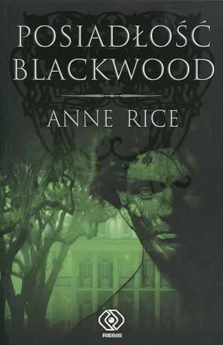 Okładka książki Posiadłość Blackwood / Anne Rice ; przekł. Paweł Korombel.