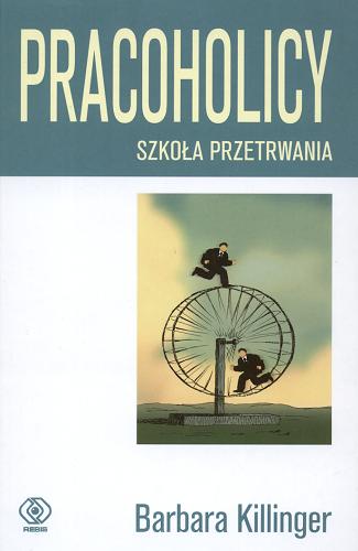 Okładka książki Pracoholicy : szkoła przetrwania / Barbara Killinger ; przekł. Anna Sawicka-Chrapkowicz.