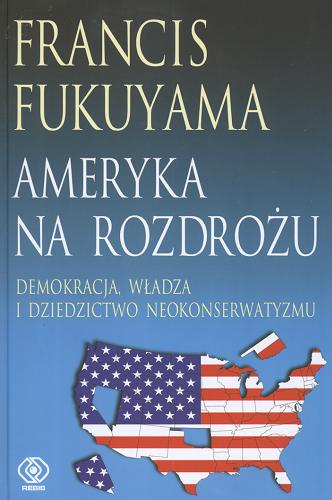 Okładka książki Ameryka na rozdrożu : demokracja, władza i dziedzictwo neokonserwatyzmu / Francis Fukuyama ; przekł. Roman Staniecki.