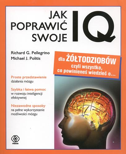 Okładka książki Jak poprawić swoje IQ / Richard Pellegrino ; Michael J Politis ; tł. Arkadiusz Łączek.