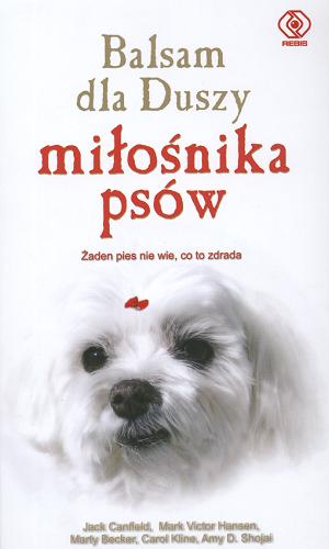 Okładka książki Balsam dla duszy miłośnika psów : opowieści o psiej przyjaźni, odwadze i poczuciu humoru / tł. Ewelina Jagła ; wybór Jack Canfield.
