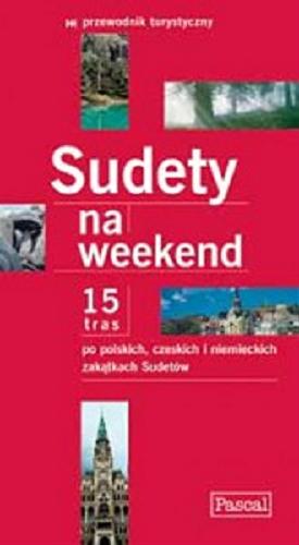 Okładka książki Sudety na weekend : 15 [piętnaście] tras po polskich, czeskich i niemieckich zakątków Sudetów / Cyprian Skała.