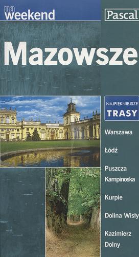 Okładka książki Mazowsze na weekend : przewodnik turystyczny : 10 tras po najpiękniejszych zakątkach Mazowsza / Sylwia Kulczyk ; Andrzej Dylewski ; Ada Krakowiak.