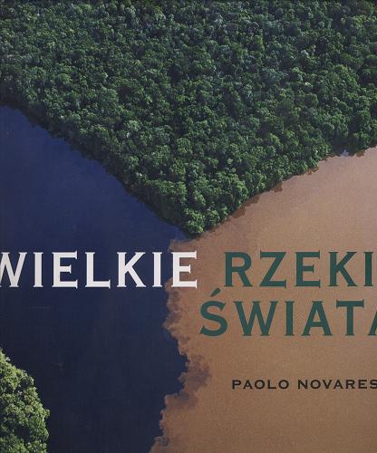 Okładka książki Wielkie rzeki świata / [tekst Paolo Novaresio ; tł. Krzysztof Cierniak, Joanna Szymura, Wojciech Nowicki].
