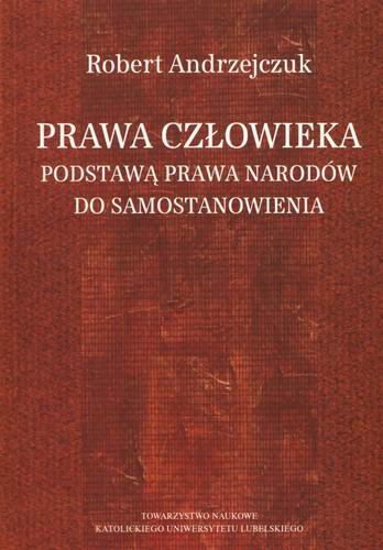 Okładka książki Prawa człowieka podstawą prawa narodów do samostanowienia / Robert Andrzejczuk.
