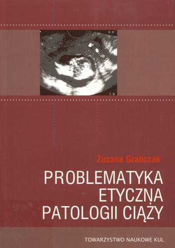 Okładka książki Problematyka etyczna patologii ciąży / Zuzanna Grabczak.