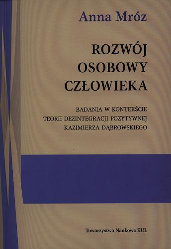 Okładka książki Rozwój osobowy człowieka : badania w kontekście teorii dezintegracji pozytywnej Kazimierza Dąbrowskiego / Anna Mróz.