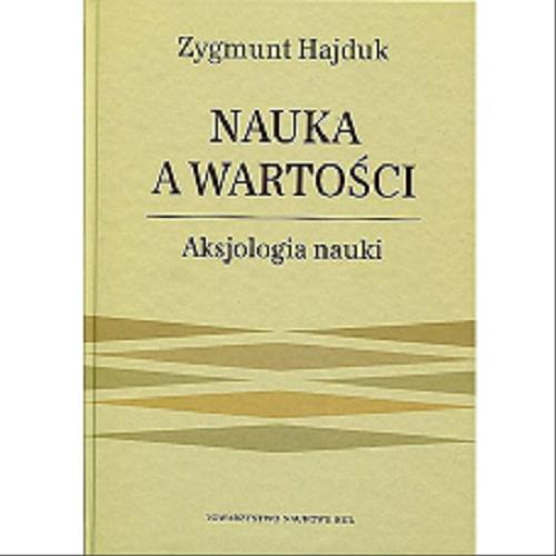 Okładka książki Nauka a wartości : aksjologia nauki, aksjologia epistemiczna / Zygmunt Hajduk.