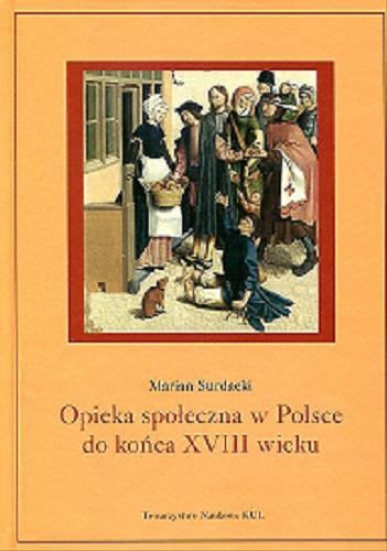 Okładka książki Opieka społeczna w Polsce do końca XVIII wieku / Marian Surdacki.