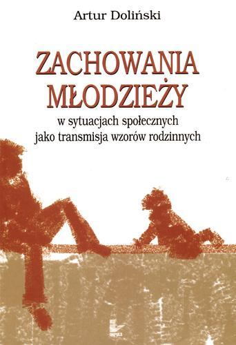 Okładka książki Zachowania młodzieży w sytuacjach społecznych jako transmisja wzorów rodzinnych / Artur Doliński.