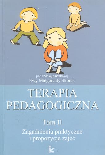 Okładka książki Terapia pedagogiczna. T. 2, Zagadnienia praktyczne i propozycje zajęć / pod redakcją naukową Ewy Małgorzaty Skorek.
