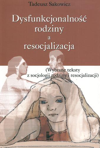 Okładka książki  Dysfunkcjonalność rodziny a resocjalizacja : (wybrane teksty z socjologii rodziny i resocjalizacji)  1