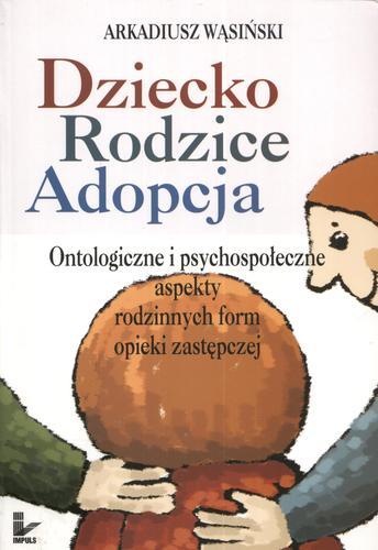 Okładka książki  Dziecko, rodzice, adopcja :  ontologiczne i psychospołeczne aspekty rodzinnych form opieki zastępczej  1