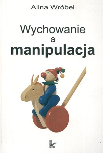 Okładka książki Wychowanie a manipulacja / Alina Wróbel.