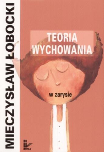 Okładka książki Teoria wychowania w zarysie / Mieczysław Łobocki.