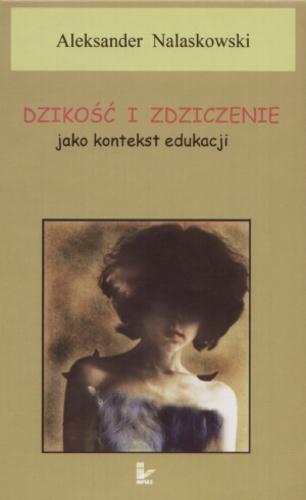 Okładka książki Dzikość i zdziczenie jako kontekst edukacji / Aleksander Nalaskowski.