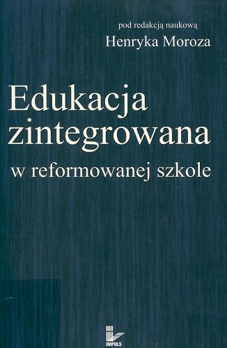 Okładka książki Edukacja zintegrowana w reformowanej szkole / pod red. nauk. Henryk Moroz.