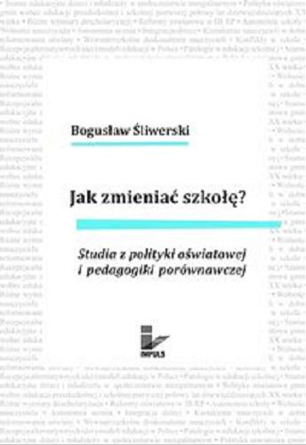 Okładka książki Jak zmieniać szkołę? : studia z polityki oświatowej i pedagogiki porównawczej / Bogusław Śliwerski.