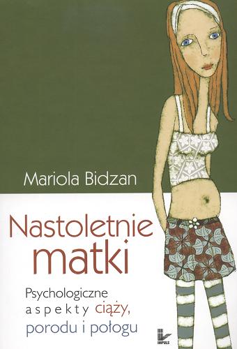 Okładka książki Nastoletnie matki :psychologiczne aspekty ciąży, porodu i połogu / Mariola Bidzan.