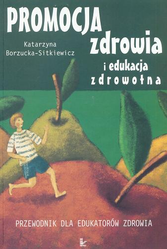 Okładka książki Promocja zdrowia i edukacja zdrowotna : przewodnik dla edukatorów zdrowia / Katarzyna Borzucka-Sitkiewicz.