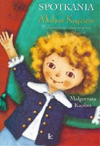 Okładka książki Spotkania z Małym Księciem : wykorzystanie sztuki w pracy pedagogicznej z dziećmi / Małgorzata Kapłon.