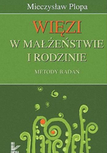 Okładka książki Więzi w małżeństwie i rodzinie : metody badań / Mieczysław Plopa.