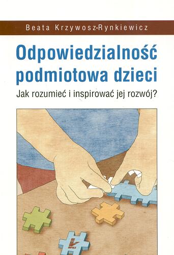 Okładka książki Odpowiedzialność podmiotowa dzieci : Jak rozumieć i inspirować jej rozwój ?/ Beata Krzywosz-Rynkiewicz.