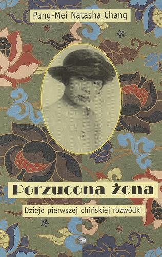 Okładka książki Porzucona żona : dzieje pierwszej chińskiej rozwódki / Pang-Mei Natasha Chang ; z angielskiego przełożyła Iwona Zych.