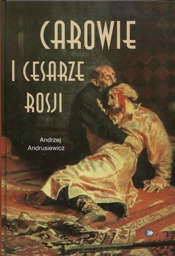Okładka książki Carowie i cesarze Rosji : szkice biograficzne / Andrzej Andrusiewicz.