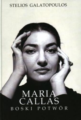 Okładka książki Maria Callas : boski potwór / Stelios Galatopoulos ; z ang. przeł. Bogna Piotrowska.