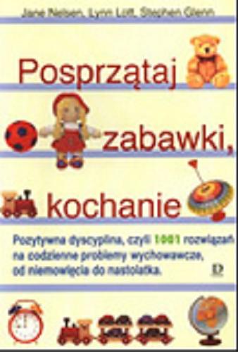 Okładka książki  Posprzątaj zabawki, kochanie : pozytywna dyscyplina, czyli 1001 rozwiązań na codzienne problemy wychowawcze, od niemowlęcia do nastolatka  1