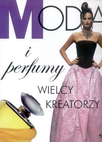 Okładka książki Moda i perfumy : wielcy kreatorzy / tł. Elżbieta Wieteska.