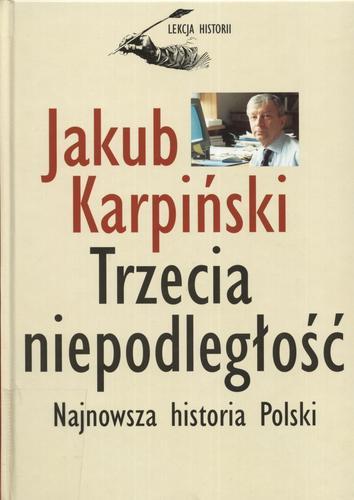 Okładka książki Trzecia niepodległość :  najnowsza historia Polski / Jakub Karpiński.