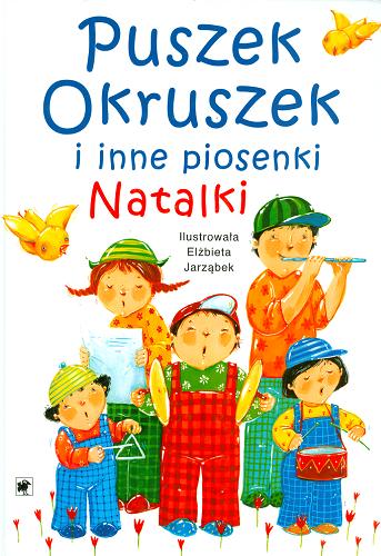 Okładka książki Puszek Okruszek i inne piosenki Natalki / ilustr. Elżbieta Jarząbek ; muzyka Jarosław Kukulski ; wybór Jerzy Dąbrowski.