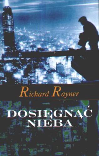 Okładka książki Dosięgnąć nieba / Richard Rayner ; z ang. przeł. Anna Dobrzańska-Gadowska.