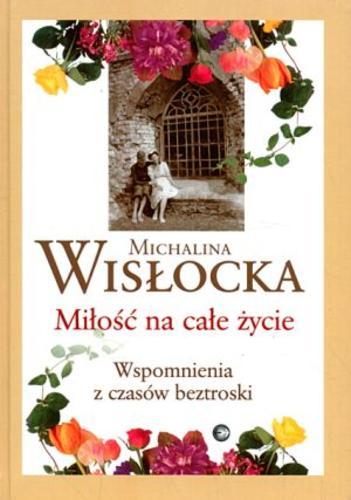 Okładka książki Miłość na całe życie : wspomnienia z czasów beztroski / Michalina Wisłocka.