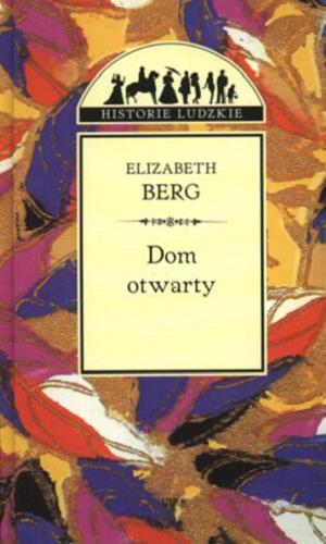 Okładka książki Dom otwarty / Elizabeth Berg ; z angielskiego przełożyła Renata Gorczyńska.