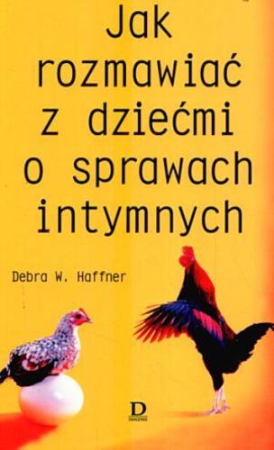 Okładka książki Jak rozmawiać z dziećmi o sprawach intymnych / Debra Haffner ; przeł. [z ang.] Elżbieta Danuta Wieteska.