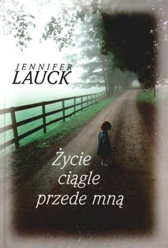 Okładka książki Życie ciągle przede mną / Jennifer Lauck ; z ang. przeł. Dorota Pomadowska.