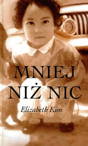 Okładka książki Mniej niż nic / Elizabeth Kim ; tłumaczenie Danuta Górska.