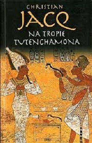 Okładka książki Na tropie Tutenchamona / Christian Jacq ; z francuskiego przełożyła Wanda Błońska.